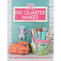 50 Fat Quarter Makes: Fifty Sewing Projects Made Using Fat Quarters