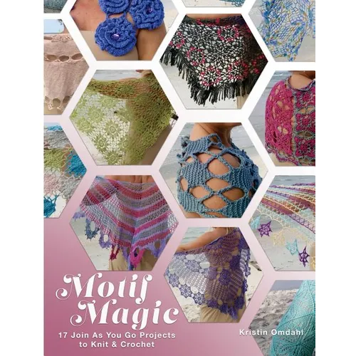 Motif Magic: 17 Join As You Go Projects to Knit and Crochet