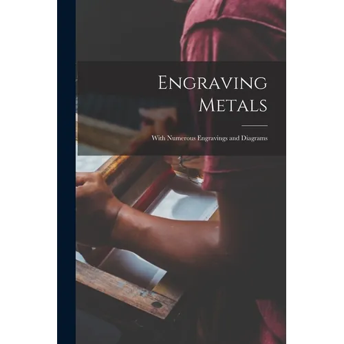 Engraving Metals: With Numerous Engravings and Diagrams