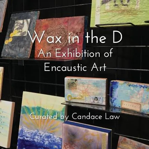 Wax in the D: An Exhibition of Encaustic Art