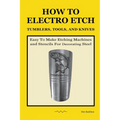 How To Electro Etch Tumblers, Tools, and Knives: Easy To Make Etching Machines and Stencils for Decorating Steel