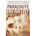 Parachute Infantry: An American Paratrooper's Memoir of D-Day and the Fall of the Third Reich
