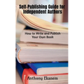 Self-Publishing Guide for Independent Authors: How to Write and Publish Your Own Book