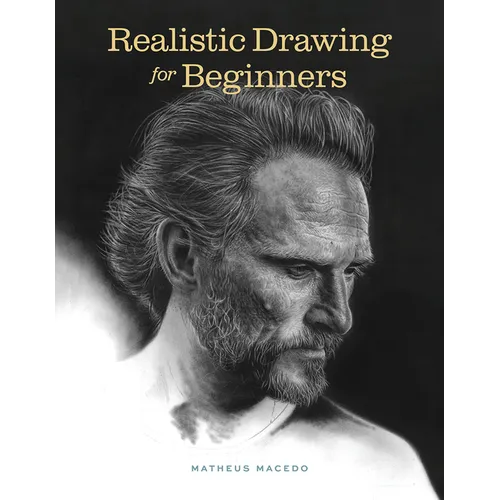 Realistic Drawing for Beginners: How to Create Stunning, Lifelike Drawings of Any Subject