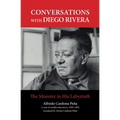 Conversations with Diego Rivera: The Monster in His Labyrinth