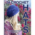 24 Crochet Hats: Interesting Techniques and Inclusive Sizing for Men, Women, Children and Babies