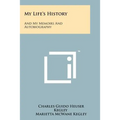 My Life's History: And My Memoirs And Autobiography