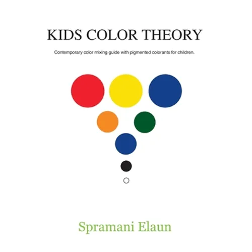 Kids Color Theory: Contemparay color mixing guide with pigmented colorants for children.