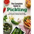 The Complete Guide to Pickling: Pickle and Ferment Everything Your Garden or Market Has to Offer