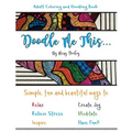 Doodle Me This...: Simple, fun and beautiful ways to: Relax, Relieve Stress, Inspire, Create Joy, Meditate and HAVE FUN!!