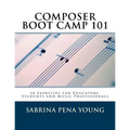 Composer Boot Camp 101: 50 Exercises for Educators, Students and Music Professionals
