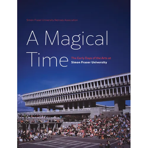 A Magical Time: The Early Days of the Arts at Simon Fraser University