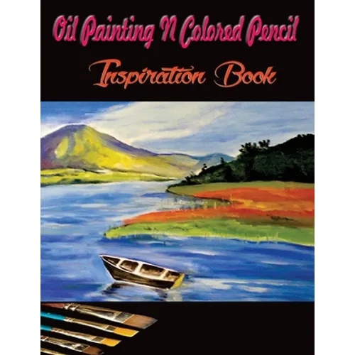 Oil Painting N Colored Pencil Inspiration Book: Colored Pencil Books N Oil Painting Ideas for Beginners