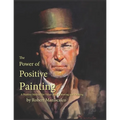 The Power of Positive Painting: A Positive, Value-based System of Drawing and Painting