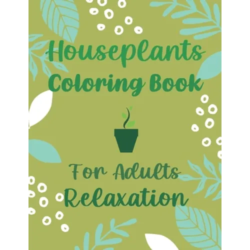 Houseplants Coloring Book For Adults Relaxation: Beautiful Indoor Plants Love and Care - Succulent Plants Coloring Pages For Gardening Lover - Housepl