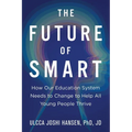 The Future of Smart: How Our Education System Needs to Change to Help All Young People Thrive