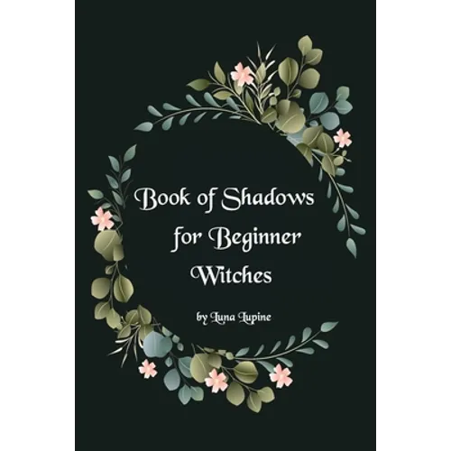 Book of Shadows for Beginner Witches: A Practical Guide for Witches