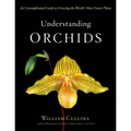 Understanding Orchids: An Uncomplicated Guide to Growing the World's Most Exotic Plants