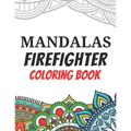 Mandalas Firefighter Coloring Book: Funny Saying Quotes Stress Relieving Mandala Designs Coloring Book for Firefighters Gift Idea