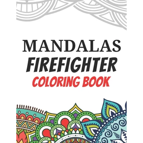 Mandalas Firefighter Coloring Book: Funny Saying Quotes Stress Relieving Mandala Designs Coloring Book for Firefighters Gift Idea