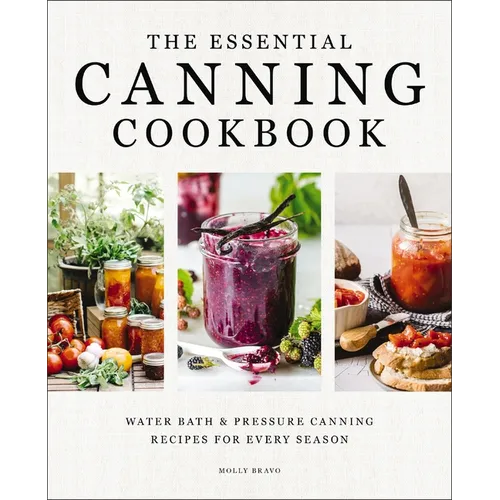 The Essential Canning Cookbook: Water Bath and Pressure Canning Recipes for Every Season