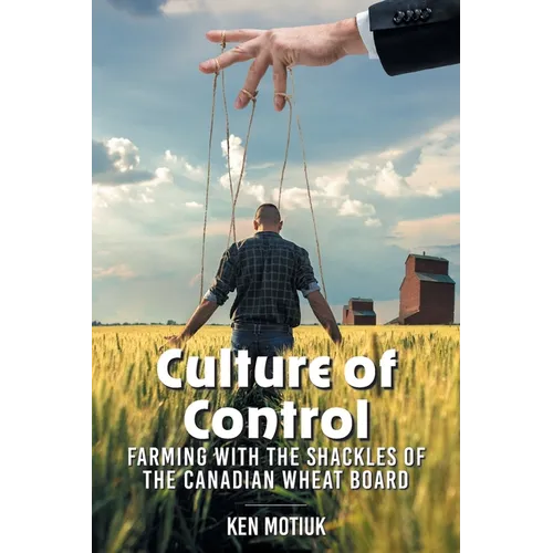 Culture of Control: Farming With the Shackles of the Canadian Wheat Board