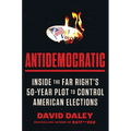 Antidemocratic: Inside the Far Right's 50-Year Plot to Control American Elections