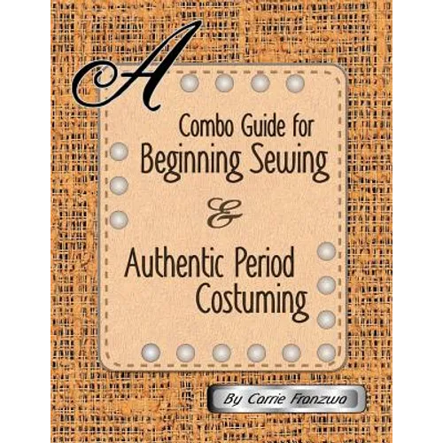 A Combo Guide for Beginning Sewing and Authentic Period Costuming