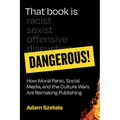 That Book Is Dangerous!: How Moral Panic, Social Media, and the Culture Wars Are Remaking Publishing