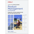 Product Management in Practice: A Practical, Tactical Guide for Your First Day and Every Day After