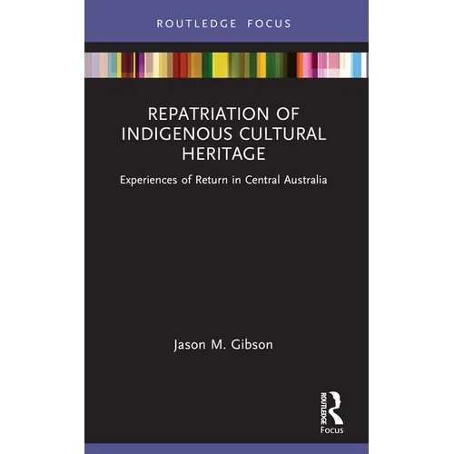 Repatriation of Indigenous Cultural Heritage: Experiences of Return in Central Australia