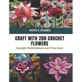Craft with 200 Crochet Flowers: Beautiful Embellishments and Trims Book