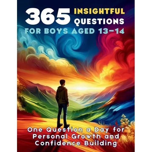 365 Insightful Questions for Boys Aged 13-14: One Question a Day for Personal Growth and Confidence Building