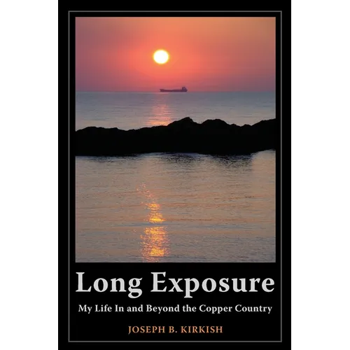 Long Exposure: My Life In and Beyond the Copper Country