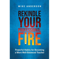 Rekindle Your Professional Fire: Powerful Habits for Becoming a More Well-Balanced Teacher