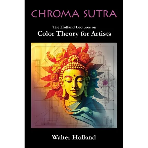 Chroma Sutra: The Holland Lectures on Color Theory for Artists