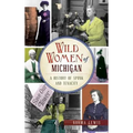 Wild Women of Michigan: A History of Spunk and Tenacity
