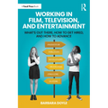 Working in Film, Television and Entertainment: What's Out There, How to Get Hired, and How to Advance