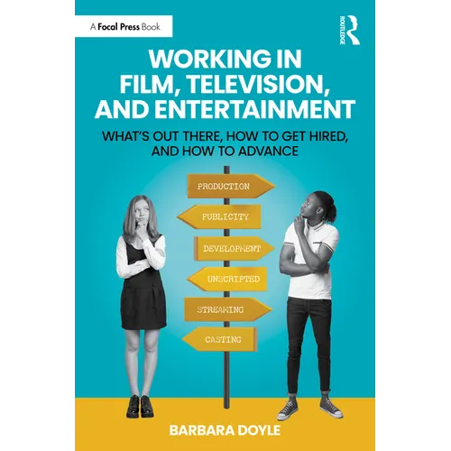 Working in Film, Television and Entertainment: What's Out There, How to Get Hired, and How to Advance