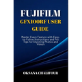 Fujifilm GFX100RF User Guide: Master Every Feature with Easy-to-Follow Instructions and Pro Tips for Stunning Photos & Videos
