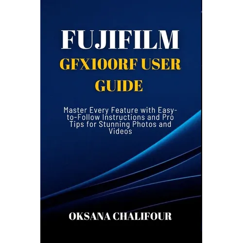 Fujifilm GFX100RF User Guide: Master Every Feature with Easy-to-Follow Instructions and Pro Tips for Stunning Photos & Videos