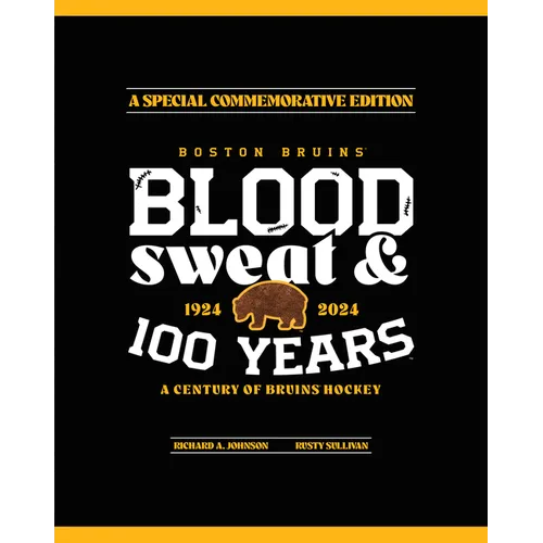 Boston Bruins: Blood, Sweat & 100 Years