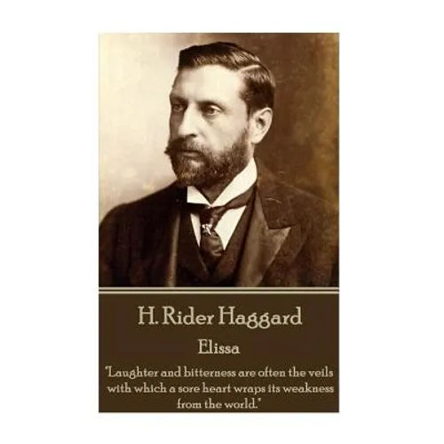 H. Rider Haggard - Elissa: "Laughter and bitterness are often the veils with which a sore heart wraps its weakness from the world."