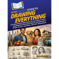 HowExpert Guide to Drawing Everything: A 39-Day Step-by-Step System to Learn How to Draw Anything from Everyday Objects and Animals to People, Scenes,