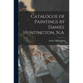 Catalogue of Paintings by Daniel Huntington, N.A.
