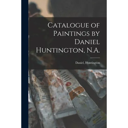 Catalogue of Paintings by Daniel Huntington, N.A.