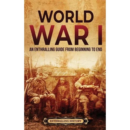 World War I: An Enthralling Guide from Beginning to End