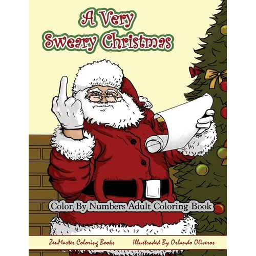 Color By Numbers Coloring Book for Adults, A Very Sweary Christmas: A Funny, Dirty, Sweary, Christmas Adult Color By Numbers Coloring Book with Mature
