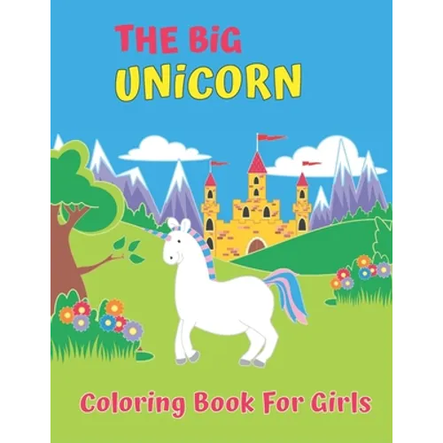 The Big Unicorn Coloring Book For Girls: 50 completely unique unicorn coloring pages for Girls ages 4-8!