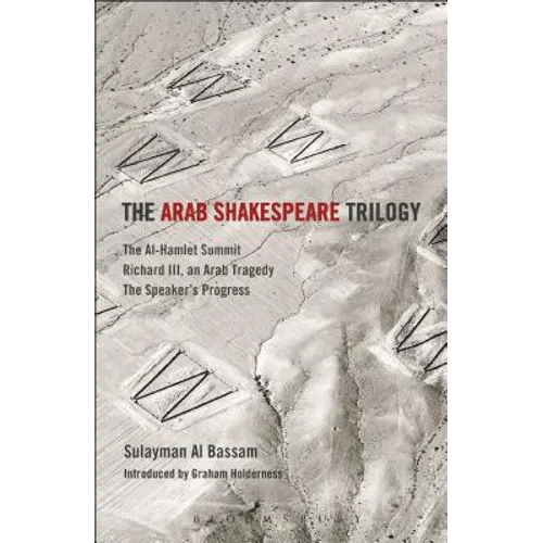 The Arab Shakespeare Trilogy: The Al-Hamlet Summit; Richard III, an Arab Tragedy; The Speaker's Progress